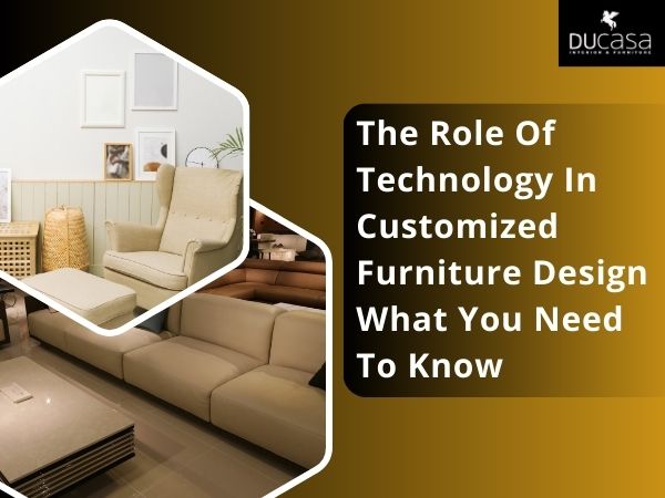 The Role Of Technology In Customized Furniture Design: What You Need To Know