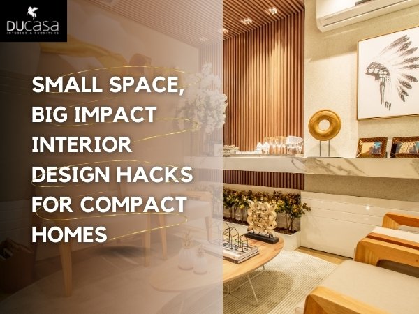 Small Space, Big Impact: Interior Design Hacks For Compact Homes