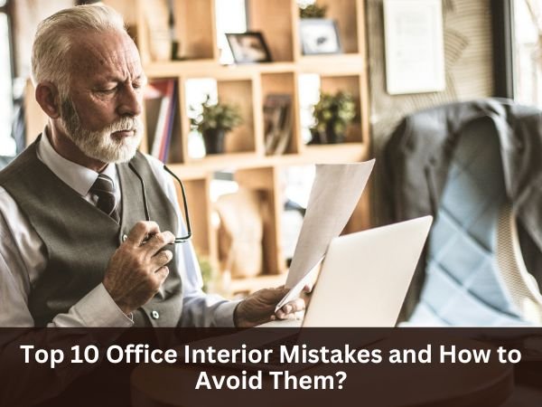 Top 10 Office Interior Mistakes and How to Avoid Them?