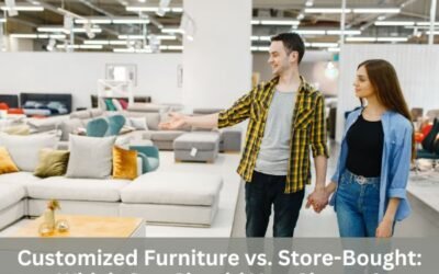 Customized Furniture vs. Store-Bought: Which One Should You Choose?