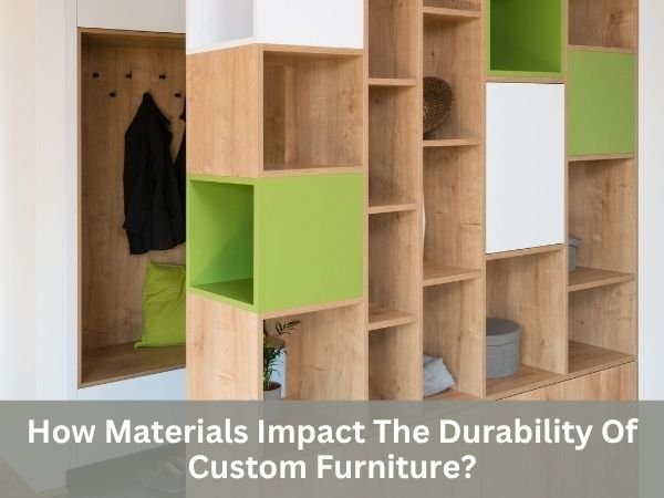 How Materials Impact The Durability Of Custom Furniture?