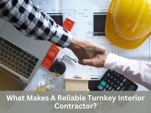 What Makes A Reliable Turnkey Interior Contractor?