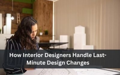 How Interior Designers Handle Last-Minute Design Changes